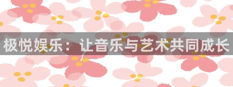 星耀国际平台官网版最新：极悦娱乐：让音乐与艺术共同成长